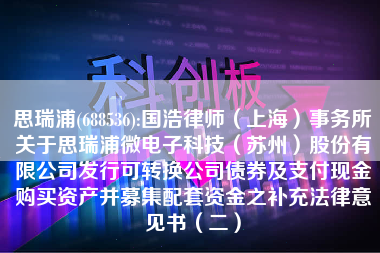 思瑞浦(688536):国浩律师（上海）事务所关于思瑞浦微电子科技（苏州）股份有限公司发行可转换公司债券及支付现金购买资产并募集配套资金之补充法律意见书（二）