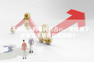 “不满意”的基民只占4%，是赔懵了，还是银华基金在高级黑？